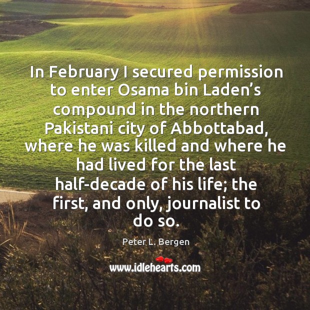 In february I secured permission to enter osama bin laden’s compound in the northern Peter L. Bergen Picture Quote