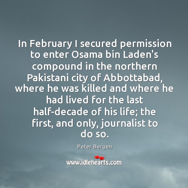 In February I secured permission to enter Osama bin Laden’s compound in Peter Bergen Picture Quote