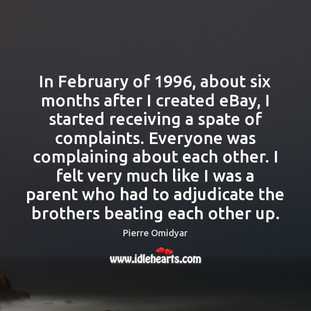 In February of 1996, about six months after I created eBay, I started Pierre Omidyar Picture Quote