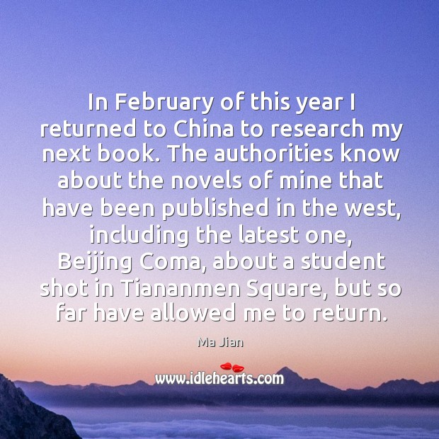 In february of this year I returned to china to research my next book. Ma Jian Picture Quote