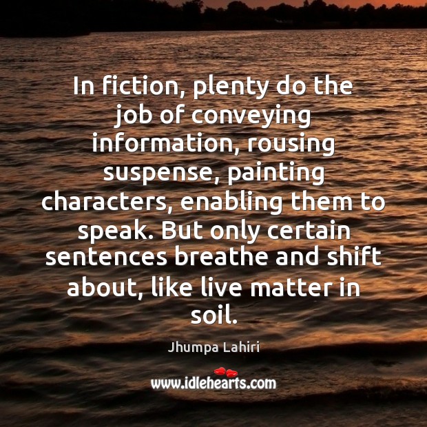 In fiction, plenty do the job of conveying information, rousing suspense, painting Jhumpa Lahiri Picture Quote