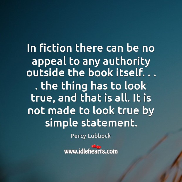 In fiction there can be no appeal to any authority outside the Percy Lubbock Picture Quote