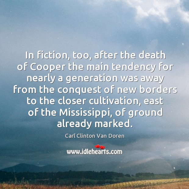 In fiction, too, after the death of cooper the main tendency for nearly a generation was Carl Clinton Van Doren Picture Quote