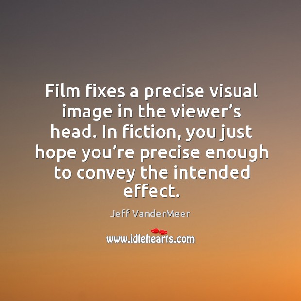 In fiction, you just hope you’re precise enough to convey the intended effect. Image