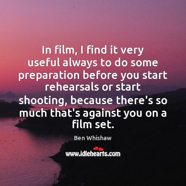 In film, I find it very useful always to do some preparation Ben Whishaw Picture Quote