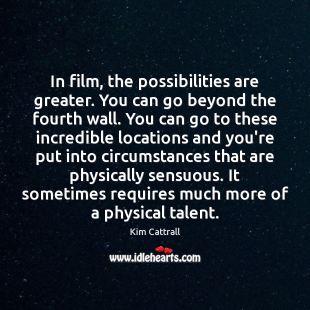 In film, the possibilities are greater. You can go beyond the fourth Kim Cattrall Picture Quote