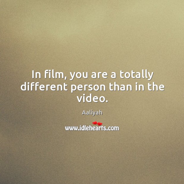 In film, you are a totally different person than in the video. Aaliyah Picture Quote