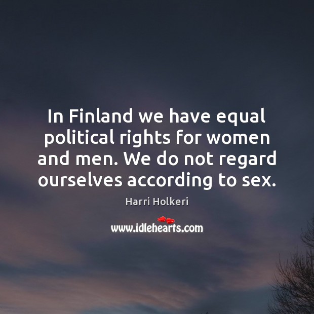 In Finland we have equal political rights for women and men. We Harri Holkeri Picture Quote