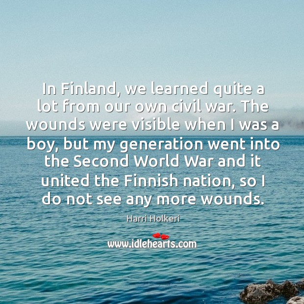In finland, we learned quite a lot from our own civil war. The wounds were visible when I was a boy Image
