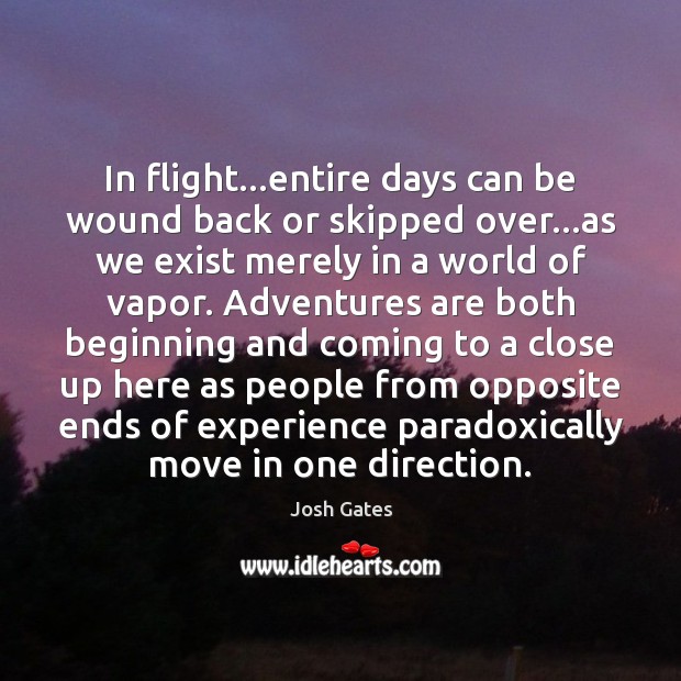 In flight…entire days can be wound back or skipped over…as Josh Gates Picture Quote
