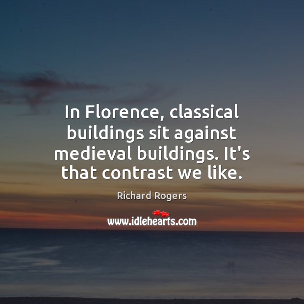 In Florence, classical buildings sit against medieval buildings. It’s that contrast we Image