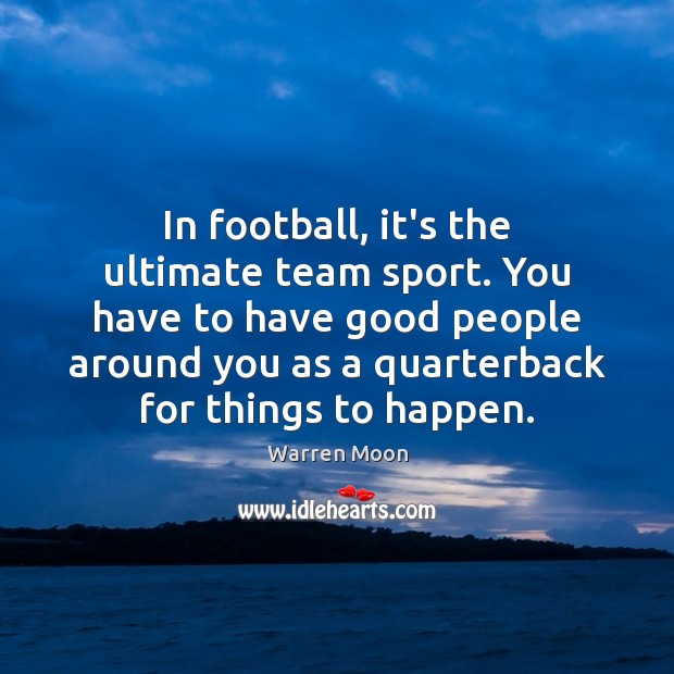 In football, it’s the ultimate team sport. You have to have good Image