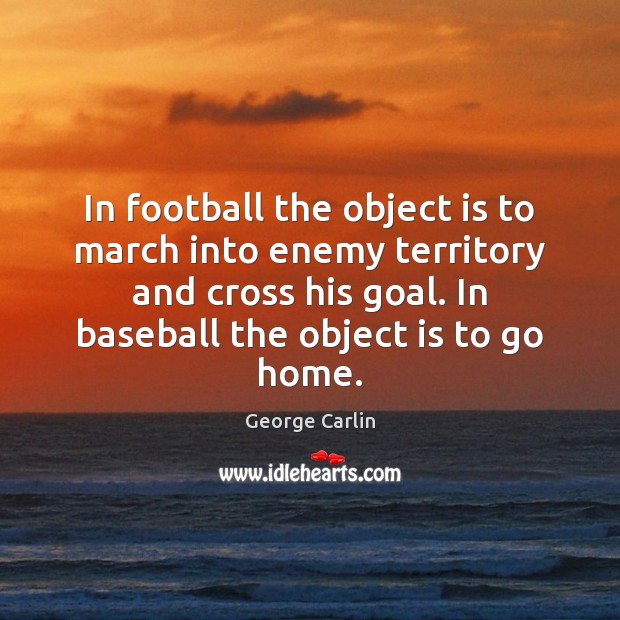 In football the object is to march into enemy territory and cross George Carlin Picture Quote
