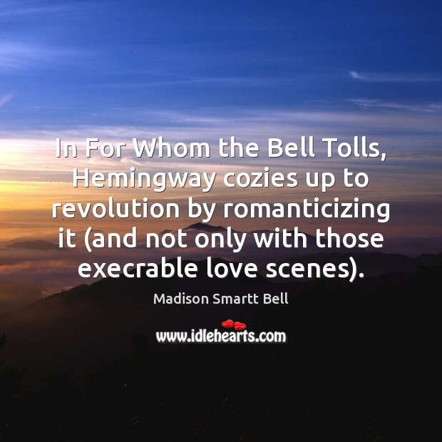 In For Whom the Bell Tolls, Hemingway cozies up to revolution by Madison Smartt Bell Picture Quote