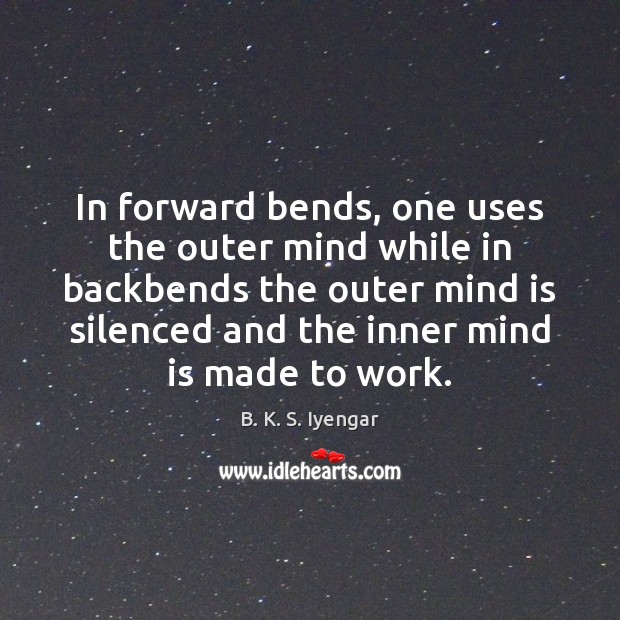 In forward bends, one uses the outer mind while in backbends the B. K. S. Iyengar Picture Quote