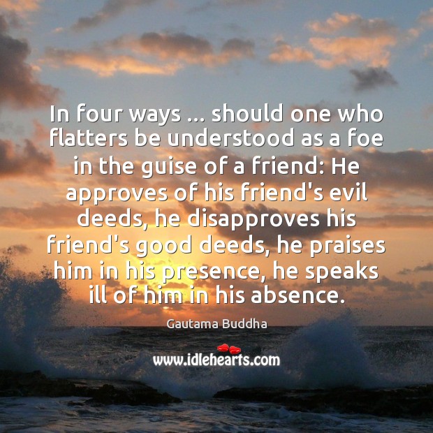 In four ways … should one who flatters be understood as a foe Gautama Buddha Picture Quote