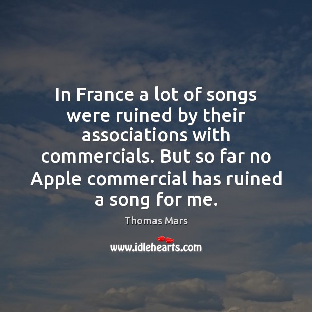 In France a lot of songs were ruined by their associations with Thomas Mars Picture Quote