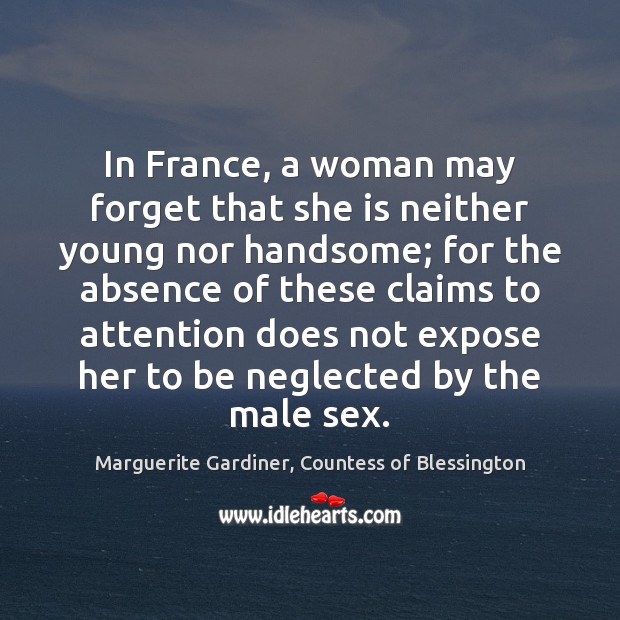 In France, a woman may forget that she is neither young nor Marguerite Gardiner, Countess of Blessington Picture Quote