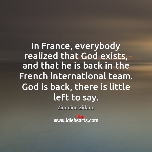 In France, everybody realized that God exists, and that he is back Zinedine Zidane Picture Quote