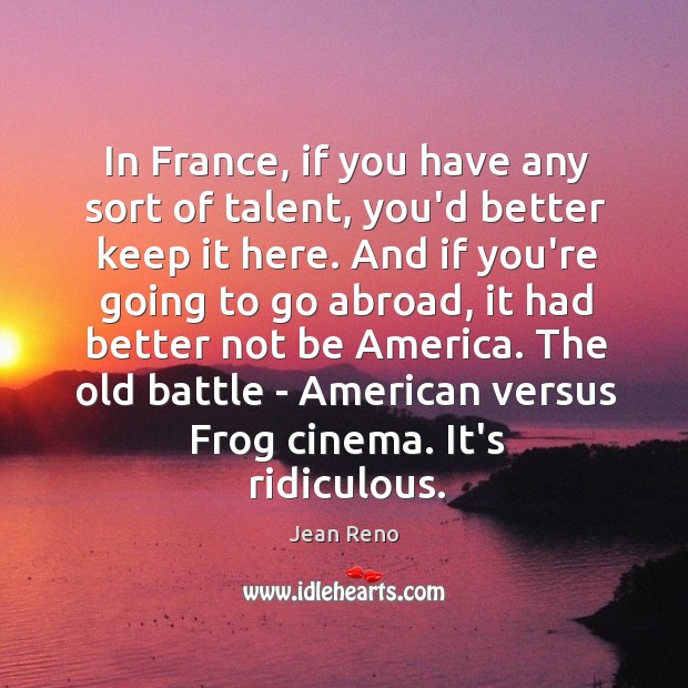 In France, if you have any sort of talent, you’d better keep Jean Reno Picture Quote