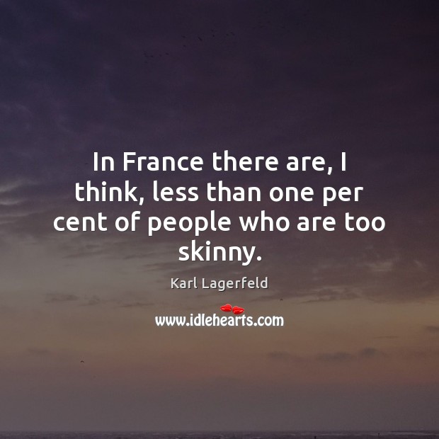 In France there are, I think, less than one per cent of people who are too skinny. Image