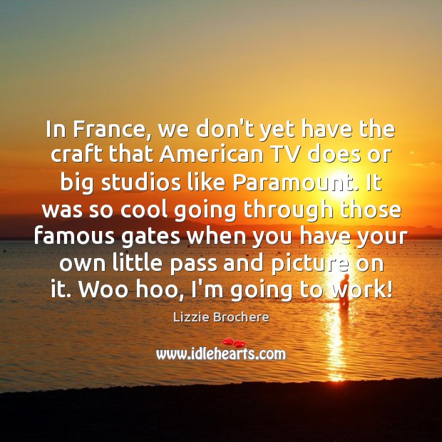 In France, we don’t yet have the craft that American TV does Lizzie Brochere Picture Quote