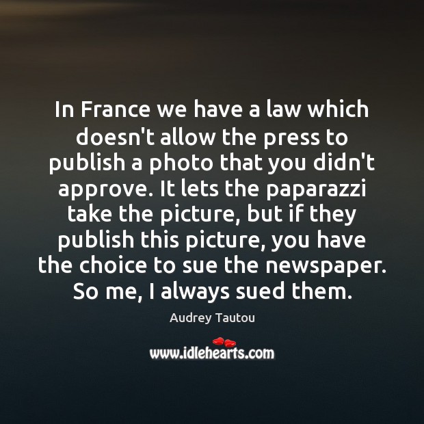 In France we have a law which doesn’t allow the press to Audrey Tautou Picture Quote