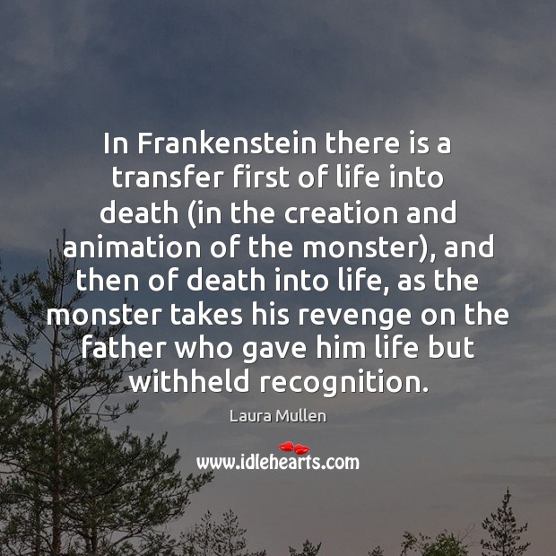 In Frankenstein there is a transfer first of life into death (in Laura Mullen Picture Quote