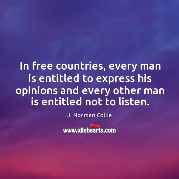 In free countries, every man is entitled to express his opinions and J. Norman Collie Picture Quote