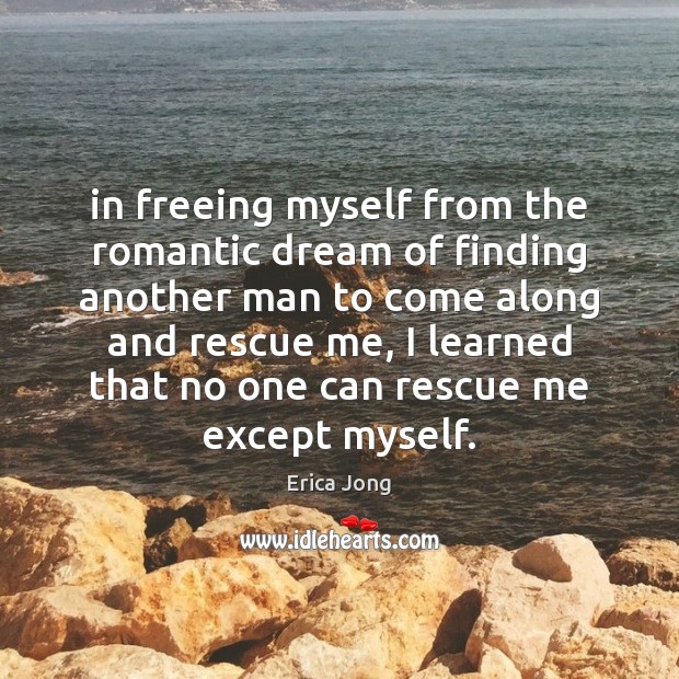 In freeing myself from the romantic dream of finding another man to Erica Jong Picture Quote