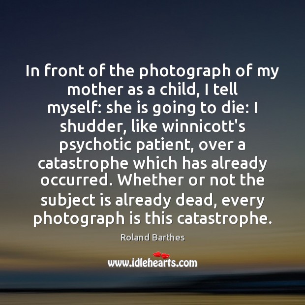 In front of the photograph of my mother as a child, I Roland Barthes Picture Quote