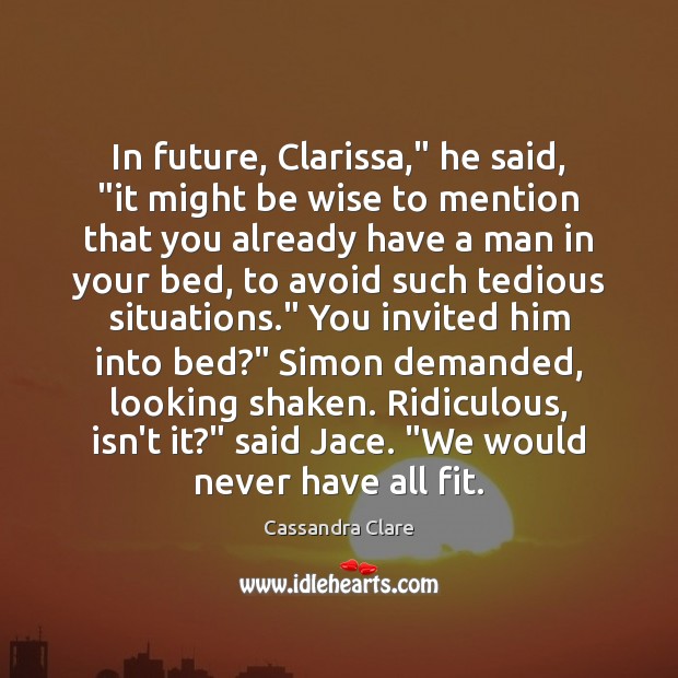 In future, Clarissa,” he said, “it might be wise to mention that Wise Quotes Image