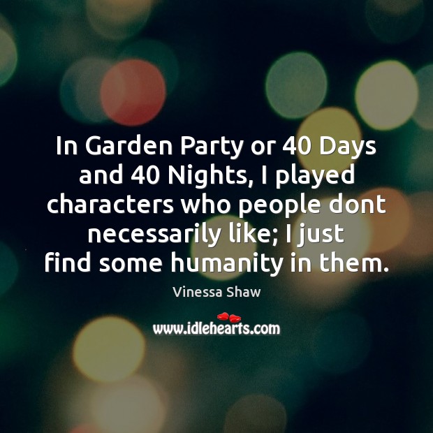 In Garden Party or 40 Days and 40 Nights, I played characters who people Image