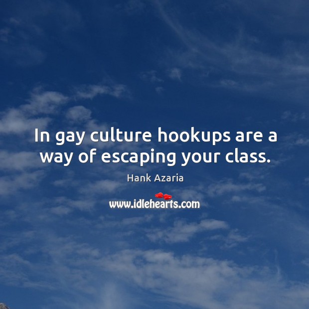 In gay culture hookups are a way of escaping your class. Image