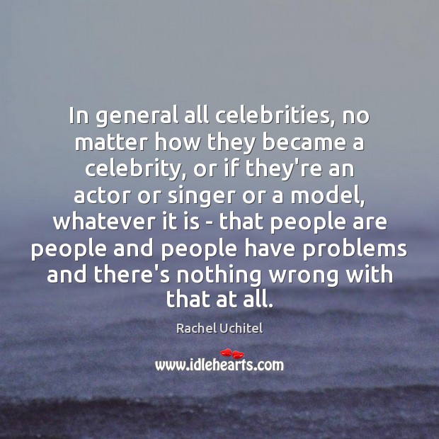 In general all celebrities, no matter how they became a celebrity, or Rachel Uchitel Picture Quote
