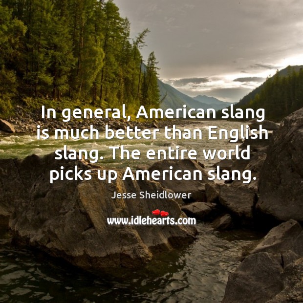 In general, American slang is much better than English slang. The entire Jesse Sheidlower Picture Quote