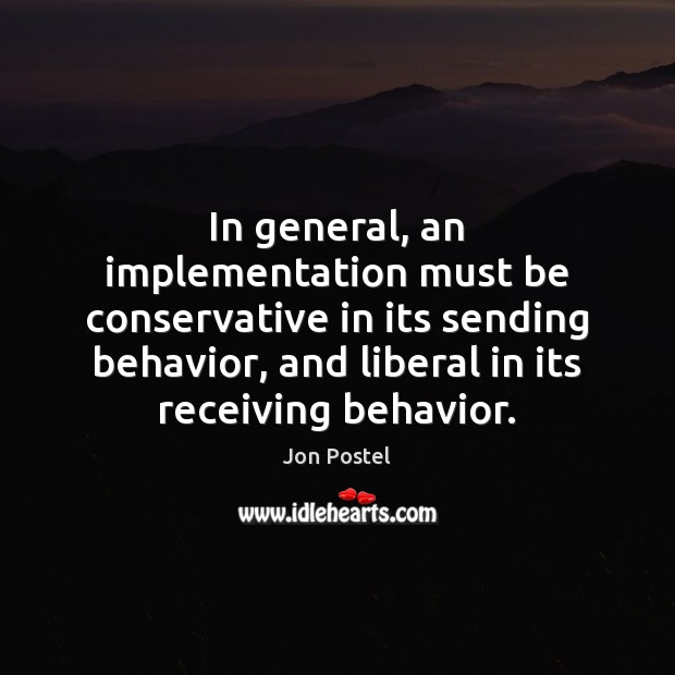 In general, an implementation must be conservative in its sending behavior, and Jon Postel Picture Quote