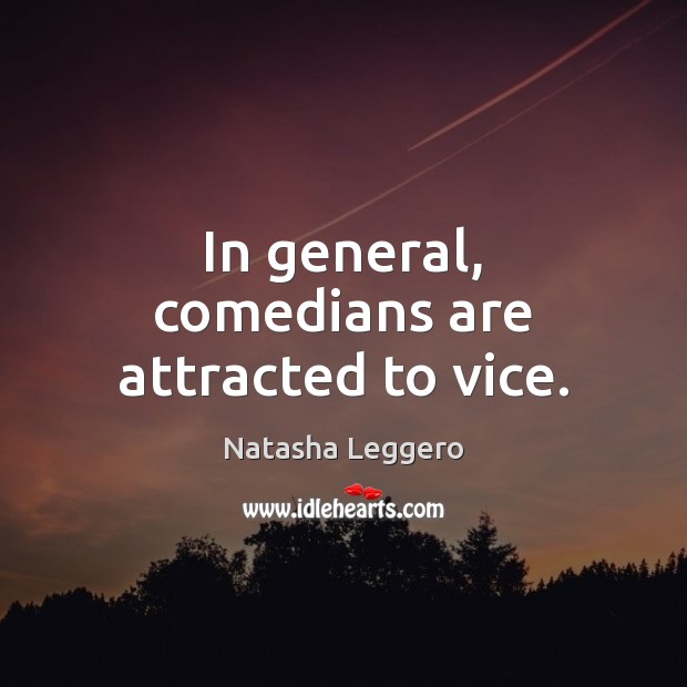 In general, comedians are attracted to vice. Natasha Leggero Picture Quote
