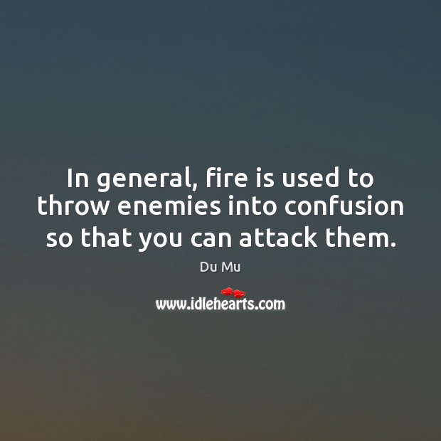 In general, fire is used to throw enemies into confusion so that you can attack them. Du Mu Picture Quote