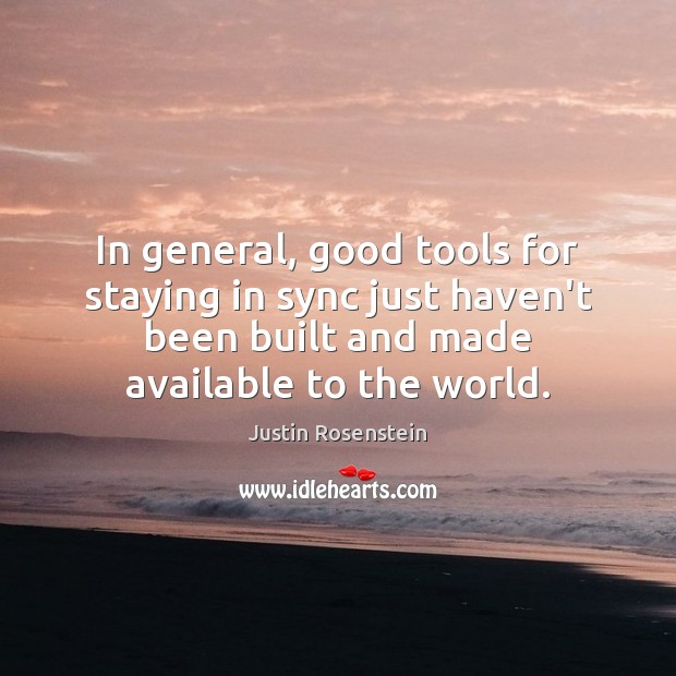 In general, good tools for staying in sync just haven’t been built Justin Rosenstein Picture Quote