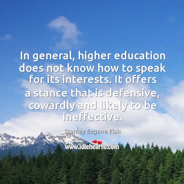 In general, higher education does not know how to speak for its interests. Stanley Eugene Fish Picture Quote