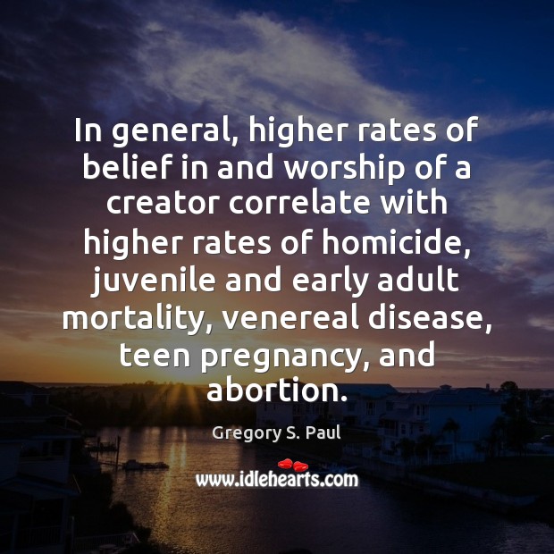 In general, higher rates of belief in and worship of a creator Gregory S. Paul Picture Quote
