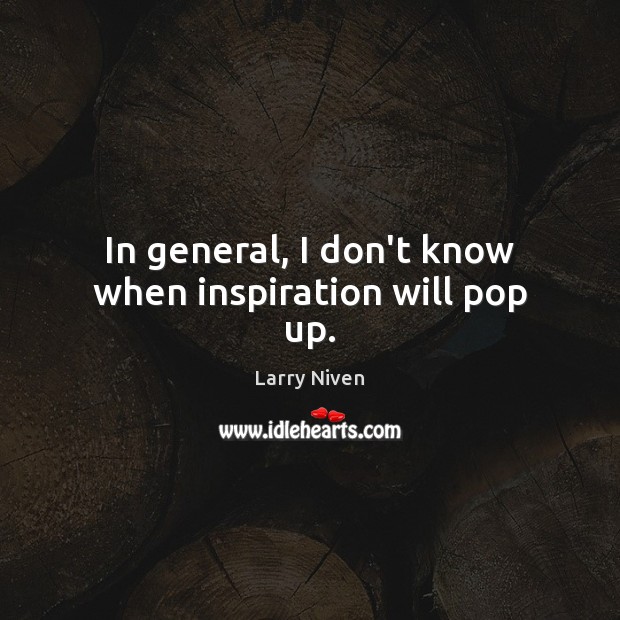 In general, I don’t know when inspiration will pop up. Larry Niven Picture Quote