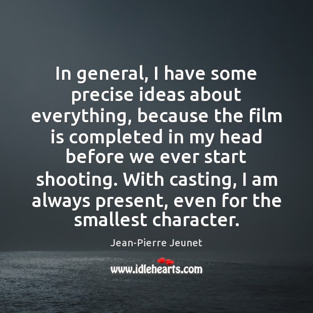 In general, I have some precise ideas about everything, because the film Jean-Pierre Jeunet Picture Quote
