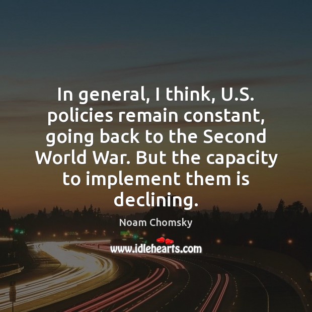 In general, I think, U.S. policies remain constant, going back to Noam Chomsky Picture Quote