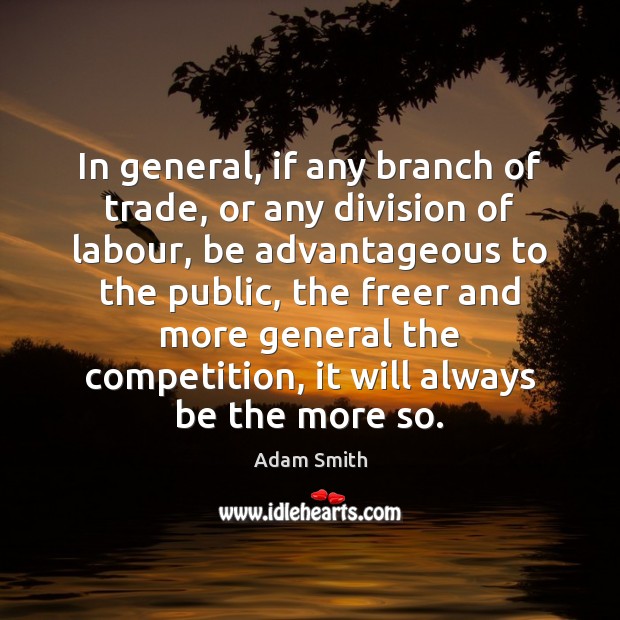In general, if any branch of trade, or any division of labour, Adam Smith Picture Quote