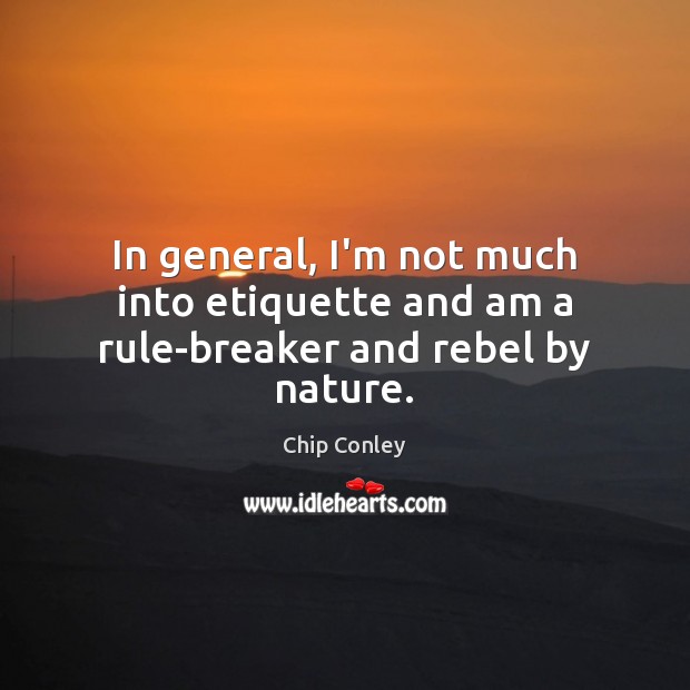 In general, I’m not much into etiquette and am a rule-breaker and rebel by nature. Chip Conley Picture Quote
