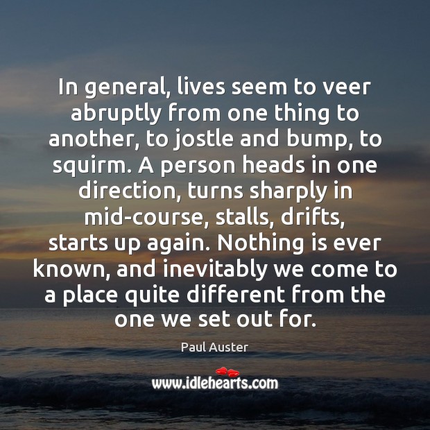 In general, lives seem to veer abruptly from one thing to another, Paul Auster Picture Quote