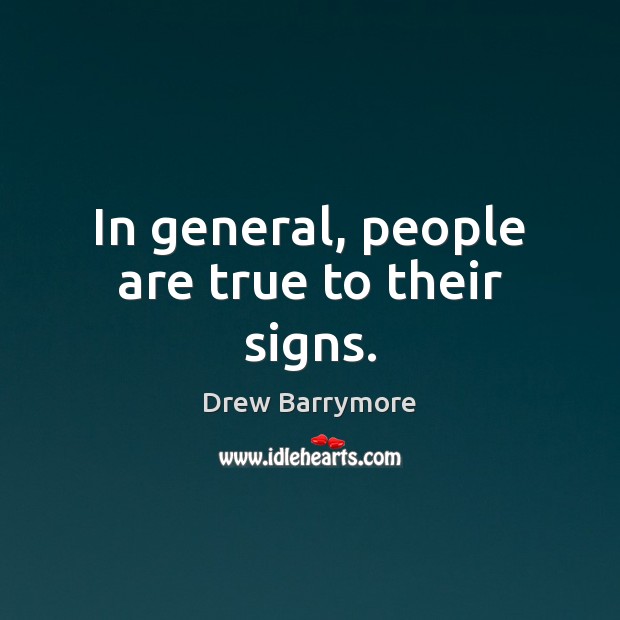 In general, people are true to their signs. Drew Barrymore Picture Quote