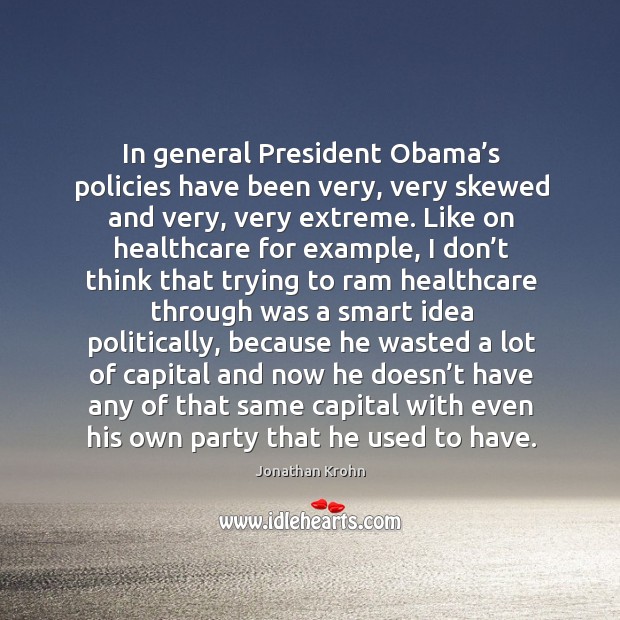 In general president obama’s policies have been very, very skewed and very, very extreme. Jonathan Krohn Picture Quote